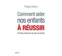 Comment aider nos enfants à réussir - PHILIPPE MERIEU - Bayard - broché - Guide