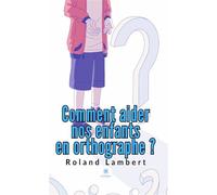 Comment aider nos enfants en orthographe - Roland Lambert - Le Lys Bleu - broché - Essai