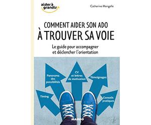 Comment aider son ado à trouver sa voie ?: Le guide pour accompagner et déclencher l'orientation