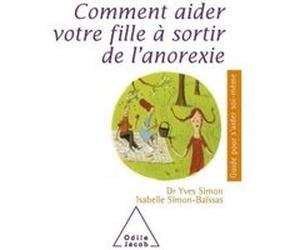 Comment aider votre fille à sortir de l'anorexie Yves Simon (Auteur), Isabelle Simon-Baïssas (Auteur)