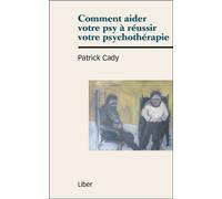 Comment aider votre psy à réussir votre psychothérapie - Patrick Cady - Liber Canada - broché - Guide