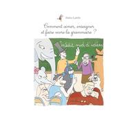 Comment aimer, enseigner et faire vivre la grammaire ?