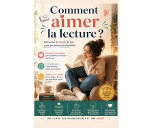 Comment aimer la lecture ?: Retrouver le plaisir de lire, sans pression ni culpabilité | Un guide bienveillant pour tomber amoureux des livres | Lire autrement : à son rythme, selon ses envies
