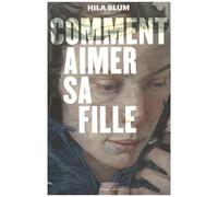 Hila Blum, traduit par Valérie Zenatti – Comment aimer sa fille – Roman – Broché
