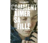 Hila Blum, traduit par Valérie Zenatti – Comment aimer sa fille – Roman – Broché