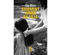 Comment aimer sa fille Hila Blum (Auteur), Valérie Zenatti (Traduction)