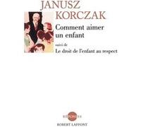 Comment aimer un enfant - NE Droit de l'enfant au respect - Janusz Korczak - Robert Laffont - broché - Essai