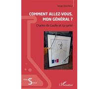 Comment allez-vous, mon général ? Charles de Gaulle et sa santé - Serge Deschaux - L'harmattan - broché - Biographie