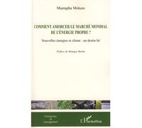 Comment amorcer le marché mondial de l'énergie propre ? Nouvelles énergies et climat : un destin lié - Mustapha Mokass - L'harmattan - broché - Etude