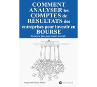Comment analyser les comptes de résultats des entreprises pour investir en Bourse: En savoir plus pour mieux investir