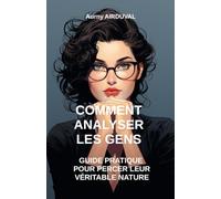 Comment Analyser les Gens : Guide Pratique pour Percer leur Véritable Nature