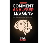 COMMENT ANALYSER LES GENS: Introduction à l’analyse du langage corporel et les types de personnalité