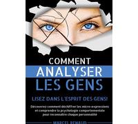 Comment Analyser les Gens Lisez dans l'esprit des gens! Découvrez comment déchiffrer les micro-expressions et comprendre la psychologie comportementale pour reconnaître chaque personnalité - Marcel Re