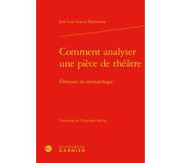 Comment analyser une pièce de théâtre Éléments de dramatologie - José Luis Garcia Barrientos - Classiques Garnier - relié - Essai