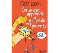 Comment apprendre à manipuler ses parents en une semaine Titiou Lecoq (Auteur), Perceval Barrier (Illustration)