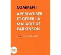 Comment apprivoiser et gérer la maladie de Parkinson