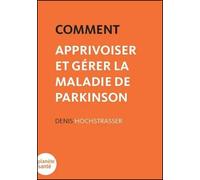 Comment apprivoiser et gérer la maladie de Parkinson