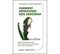 Comment apprivoiser son crocodile : Ecoutez le message caché de vos émotions pour progresser sur la voie du bien-être