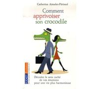 Comment apprivoiser son crocodile: Décodez le sens caché de vos émotions pour une vie plus harmonieuse