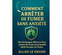 COMMENT ARRÊTER DE FUMER SANS ANXIÉTÉ: Des techniques efficaces pour arrêter de fumer sans souffrir, SANS prendre de poids !