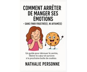 Comment arrêter de manger ses émotions - sans finir frustré(e), ni affamé(e): Un guide pour dénouer le ventre, libérer le cœur et survivre à la prochaine boîte de cookies
