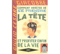 Comment arrêter de se prendre la tête et profiter enfin de la vie