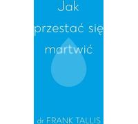 Comment arrêter de s'inquiéter - Tallis Frank (Literatur, Ratgeber auf Polnisch)