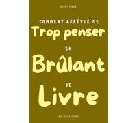 Comment arrêter de trop penser en brûlant ce livre: 100 questions auxquelles tu ne réponds qu'une fois - un journal guidé pour calmer le mental, à ... et brûler ce que tu es prête à ne plus porter