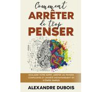 Comment Arrêter de Trop Penser: Soulager Votre Esprit, Arrêter les Pensées Compulsives et l'Anxiété Instantanément en 3 Étapes Simples