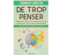 Comment Arrêter De Trop Penser: Un Guide Pour Ne Pas Se Perdre Dans Ses Pensées. Obtenez la Paix d'Esprit Avec Des Techniques Pour Soulager l'Anxiété, Gérer le Stress et Éliminer la Pensée Négative