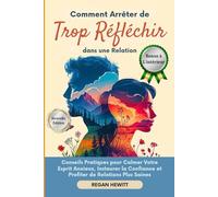 Comment Arrêter de Trop Réfléchir dans une Relation: Conseils Pratiques pour Calmer Votre Esprit Anxieux, Instaurer la Confiance et Profiter de Relations Plus Saines
