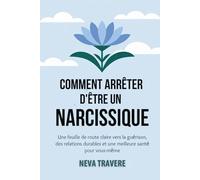 Comment Arrêter D'être Narcissique: Une feuille de route claire vers la guérison, des relations durables et une meilleure santé pour vous-même
