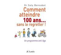 Comment atteindre 100 ans sans le regretter - Soly Bensabat - Lattes - broché - Guide
