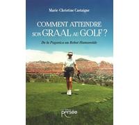 Comment atteindre son Graal au Golf ?: De la Paganica au Robot Humanoïde