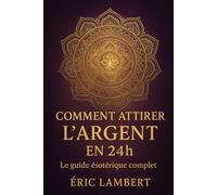 Comment attirer l'argent en 24h: Le guide ésotérique complet
