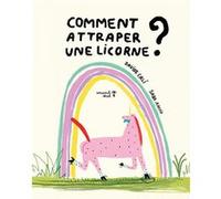 Comment attraper une licorne ? Davide Cali (Auteur), Sara Arosio (Illustration), Aude Pasquier (Traduction)