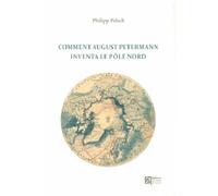 Comment August Petermann inventa le pôle Nord - Philipp Felsch - Maison Des Sciences De L'homme - broché - Essai