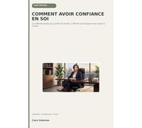 COMMENT AVOIR CONFIANCE EN SOI: La méthode simple pour arrêter de douter, s’affirmer davantage et oser passer à l’action