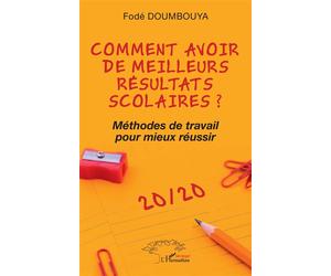 Comment avoir de meilleurs résultats scolaires ? Méthodes de travail pour mieux réussir - Fodé Doumbouya - L'harmattan - broché - Guide