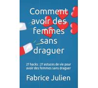 Comment avoir des femmes sans draguer: 27 hacks : 27 astuces de vie pour avoir des femmes sans draguer