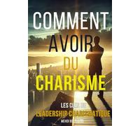 Comment Avoir du Charisme : Les Clés du Leadership Charismatique