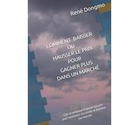 COMMENT BAISSER OU HAUSSER LE PRIX POUR GAGNER PLUS DANS UN MARCHÉ: L’art stratégique d’ajuster tes prix pour maximiser ton profit et dominer ton marché