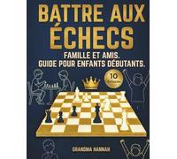 Comment battre votre famille et vos amis aux échecs: Stratégie d'échecs pour les enfants
