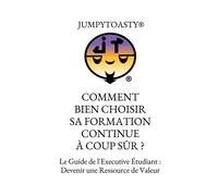 Comment bien choisir sa formation continue à coup sur ? Le Guide de l'Executive Étudiant : Devenir une Ressource de Valeur - Nicolas JUMPYTOASTY® - Bookelis - broché - Guide
