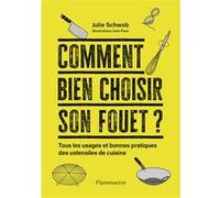 Comment bien choisir son fouet ? Tous les usages et bonnes pratiques des ustensiles de cuisine - Julie Schwob - Flammarion - broché - Guide