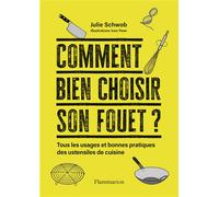 Comment bien choisir son fouet ? Tous les usages et bonnes pratiques des ustensiles de cuisine - Julie Schwob - Flammarion - broché - Guide