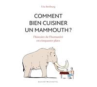 Comment bien cuisiner un mammouth ?: L'HISTOIRE DE L'HUMANITE EN CINQUANTE PLATS
