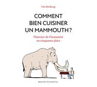 Comment bien cuisiner un mammouth ? L'histoire de l'humanite en cinquante plats - Uta Seeburg - Buchet-Chastel - broché - Essai
