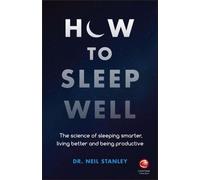 Comment bien dormir : La science pour dormir plus intelligemment, vivre mieux et être productif