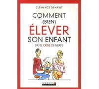 Comment (bien) élever son enfant sans crise de nerfs ?